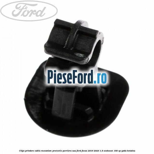 Clips prindere cablu mecanism protectie portiera usa Ford Focus 2019-2023 1.5 EcoBoost 150 cp YZDA benzina