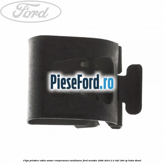 Clips prindere cablu senzor temperatura catalizator Ford Mondeo 2008-2014 2.2 TDCi 200 cp Clips prindere cablu senzor temperatura catalizator Ford Mondeo 2008-2014 2.2 TDCi 200 cp KNBA diesel