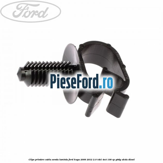 Clips prindere cablu sonda lambda Ford Kuga 2008-2012 2.0 TDCi 4x4 136 cp G6DG, UKDA diesel