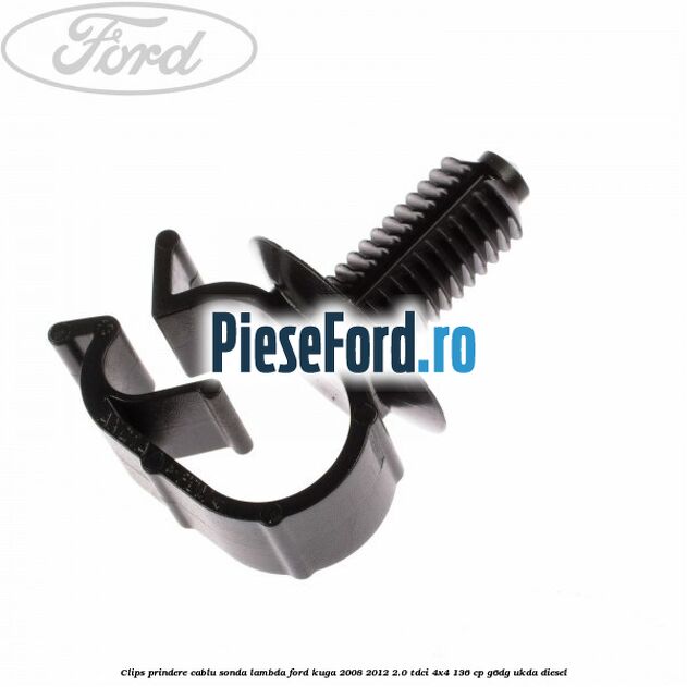Clips prindere cablu sonda lambda Ford Kuga 2008-2012 2.0 TDCi 4x4 136 cp G6DG, UKDA diesel