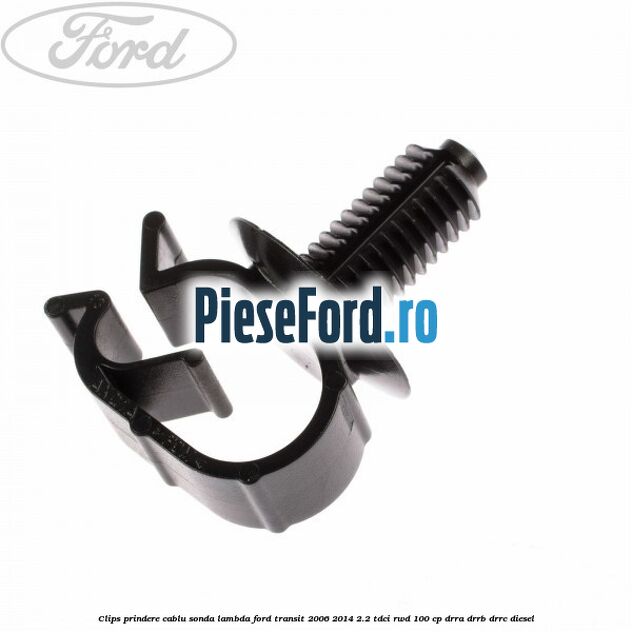 Clips prindere cablu sonda lambda Ford Transit 2006-2014 2.2 TDCi RWD 100 cp DRRA, DRRB, DRRC diesel