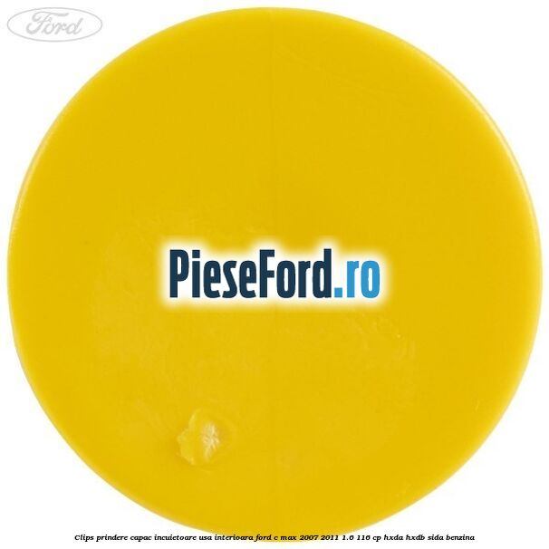 Clips prindere capac incuietoare usa interioara Ford C-Max 2007-2011 1.6 116 cp HXDA, HXDB, SIDA benzina