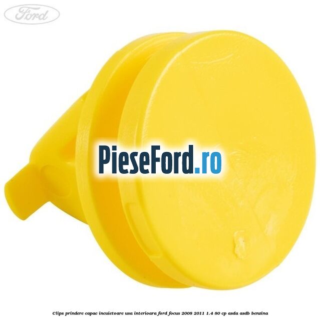 Clips prindere capac incuietoare usa interioara Ford Focus 2008-2011 1.4 80 cp ASDA, ASDB benzina