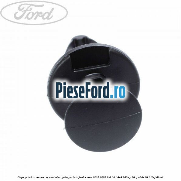 Clips prindere carcasa acumulator, grila parbriz Ford S-Max 2015-2023 2.0 TDCi 4x4 180 cp T8CG, T8CH, T8CI, T8CJ diesel