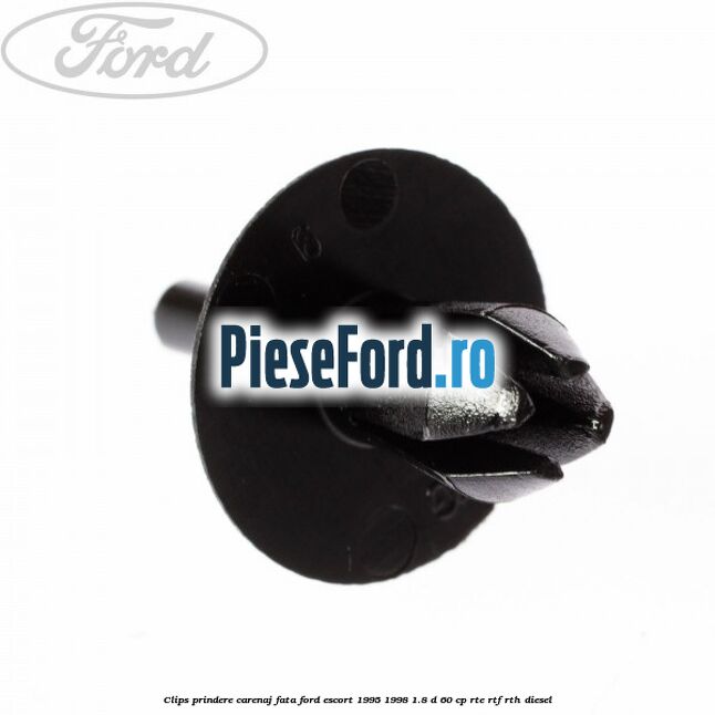 Clips prindere carenaj fata Ford Escort 1995-1998 1.8 D 60 cp RTE, RTF, RTH diesel
