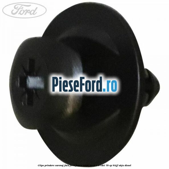 Clips prindere carenaj fata Ford Fiesta 2008-2012 1.6 TDCi 75 cp HHJF, UBJA diesel