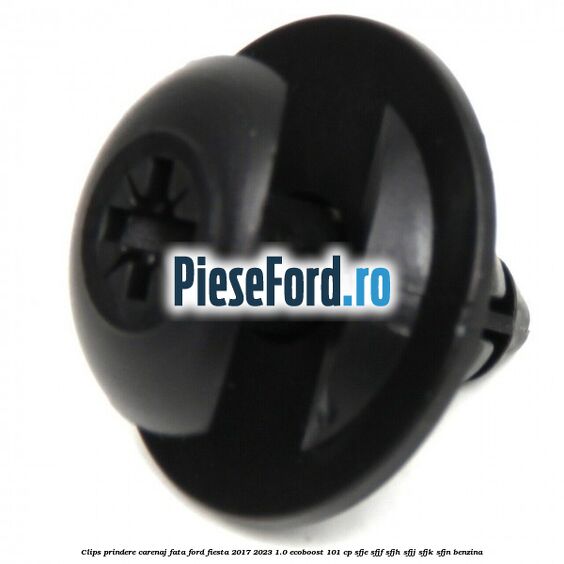 Clips prindere carenaj fata Ford Fiesta 2017-2023 1.0 EcoBoost 101 cp SFJE, SFJF, SFJH, SFJJ, SFJK, SFJN benzina