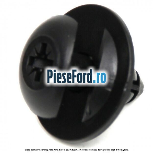 Clips prindere carenaj fata Ford Fiesta 2017-2023 1.0 EcoBoost mHEV 125 cp B7JA, B7JB, B7JC Hybrid