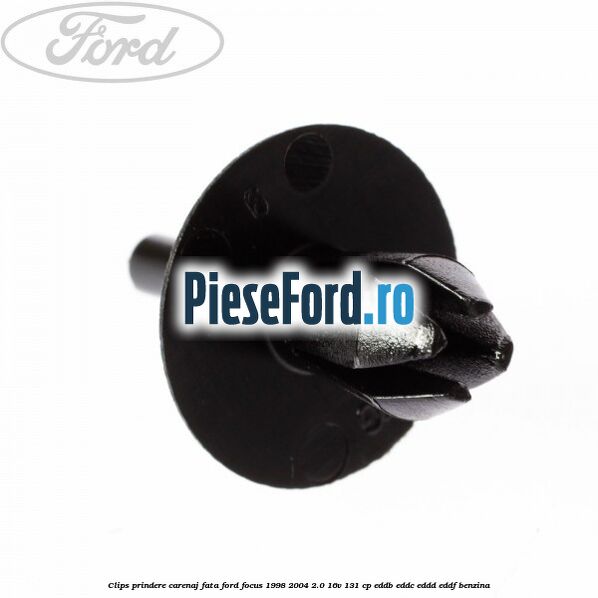 Clips prindere carenaj fata Ford Focus 1998-2004 2.0 16V 131 cp EDDB, EDDC, EDDD, EDDF benzina