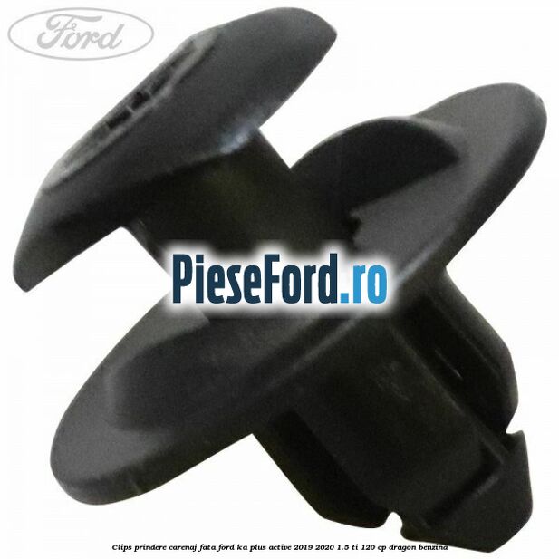 Clips prindere carenaj fata Ford Ka plus Active 2019-2020 1.5 Ti 120 cp dragon benzina