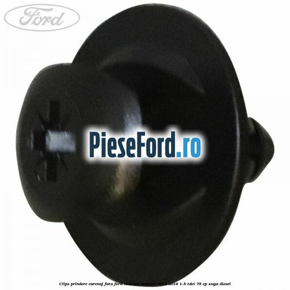 Clips prindere carenaj fata Ford Tourneo Connect 2013-2018 1.5 TDCi 75 cp XUGA diesel