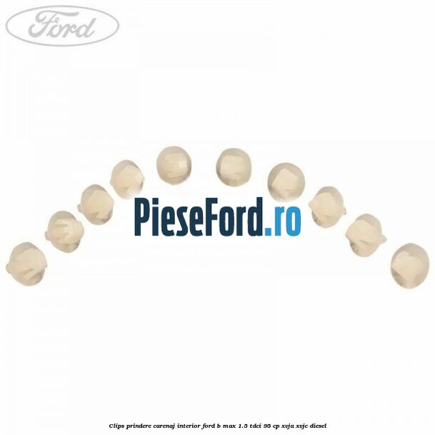 Clips prindere carenaj interior Ford B-Max 1.5 TDCi 95 cp XVJA, XVJC diesel