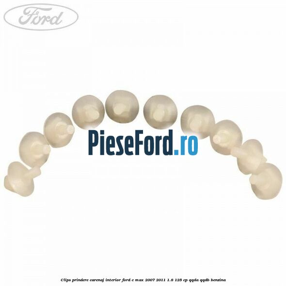 Clips prindere carenaj interior Ford C-Max 2007-2011 1.8 125 cp Clips prindere carenaj interior Ford C-Max 2007-2011 1.8 125 cp QQDA, QQDB benzina