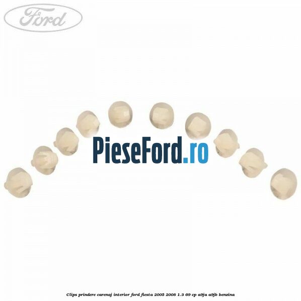 Clips prindere carenaj interior Ford Fiesta 2005-2008 1.3 69 cp A9JA, A9JB benzina