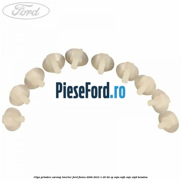 Clips prindere carenaj interior Ford Fiesta 2008-2012 1.25 82 cp SNJA, SNJB, SNJC, SNJD benzina
