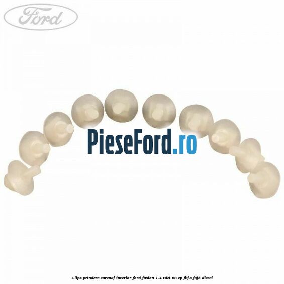 Clips prindere carenaj interior Ford Fusion 1.4 TDCi 68 cp F6JA, F6JB diesel