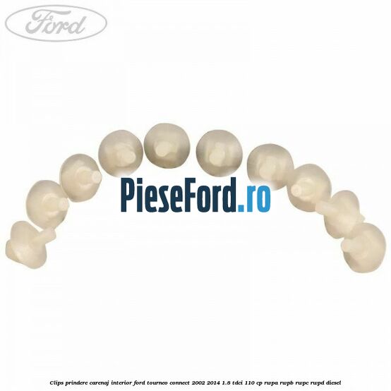 Clips prindere carenaj interior Ford Tourneo Connect 2002-2014 1.8 TDCi 110 cp Clips prindere carenaj interior Ford Tourneo Connect 2002-2014 1.8 TDCi 110 cp RWPA, RWPB, RWPC, RWPD diesel