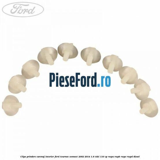 Clips prindere carenaj interior Ford Tourneo Connect 2002-2014 1.8 TDCi 110 cp Clips prindere carenaj interior Ford Tourneo Connect 2002-2014 1.8 TDCi 110 cp RWPA, RWPB, RWPC, RWPD diesel