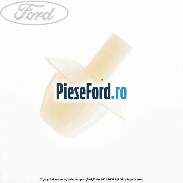 Clips prindere carenaj interior spate Ford Fiesta 2002-2005 1.3 60 cp BAJA benzina