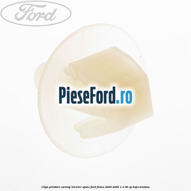 Clips prindere carenaj interior spate Ford Fiesta 2005-2008 1.3 60 cp BAJA benzina