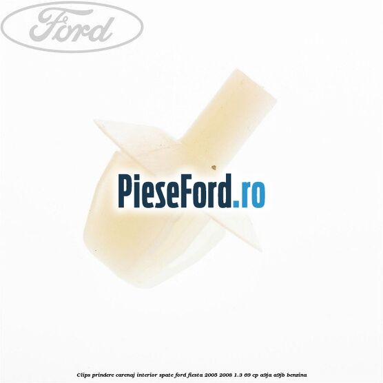 Clips prindere carenaj interior spate Ford Fiesta 2005-2008 1.3 69 cp