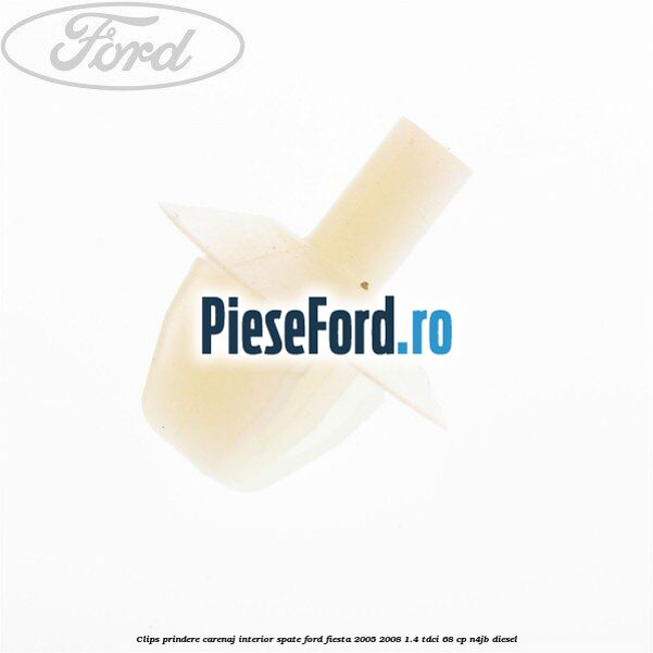 Clips prindere carenaj interior spate Ford Fiesta 2005-2008 1.4 TDCi 68 cp