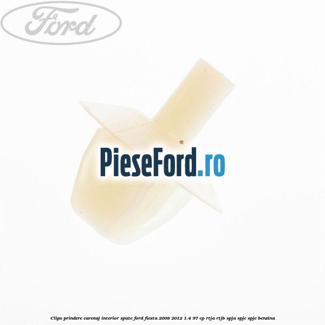 Clips prindere carenaj interior spate Ford Fiesta 2008-2012 1.4 97 cp