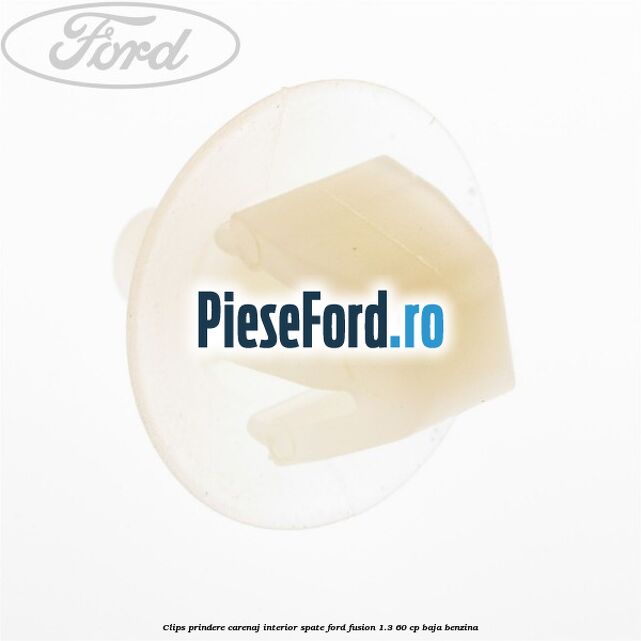 Clips prindere carenaj interior spate Ford Fusion 1.3 60 cp BAJA benzina