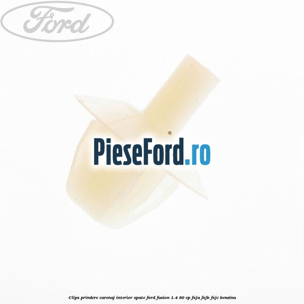 Clips prindere carenaj interior spate Ford Fusion 1.4 80 cp