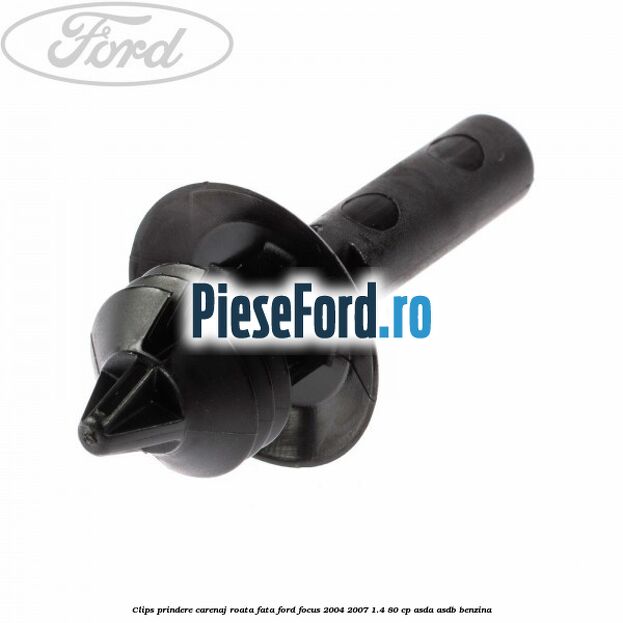 Clips prindere carenaj roata fata Ford Focus 2004-2007 1.4 80 cp ASDA, ASDB benzina