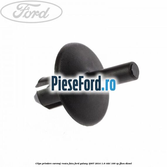 Clips prindere carenaj roata fata Ford Galaxy 2007-2014 1.8 TDCi 100 cp Clips prindere carenaj roata fata Ford Galaxy 2007-2014 1.8 TDCi 100 cp FFWA diesel