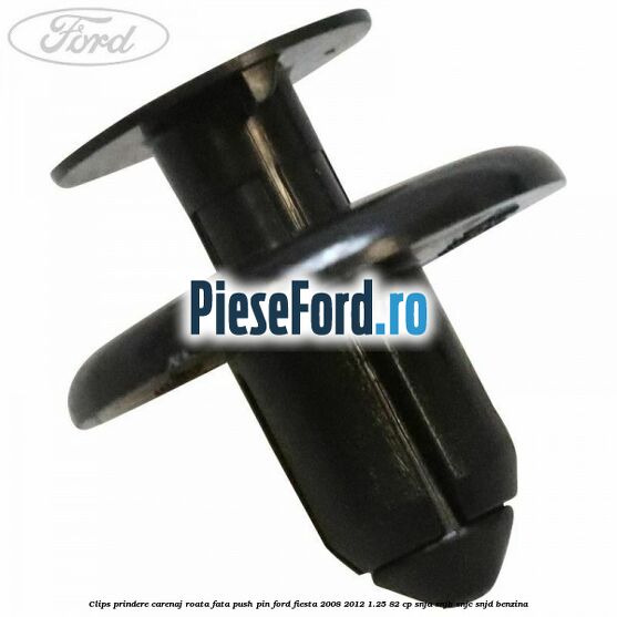 Clips prindere carenaj roata fata push pin Ford Fiesta 2008-2012 1.25 82 cp SNJA, SNJB, SNJC, SNJD benzina