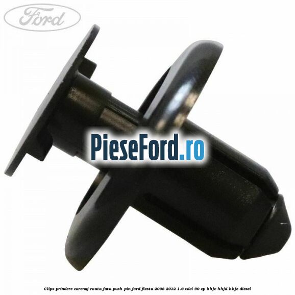 Clips prindere carenaj roata fata push pin Ford Fiesta 2008-2012 1.6 TDCi 90 cp HHJC, HHJD, HHJE diesel