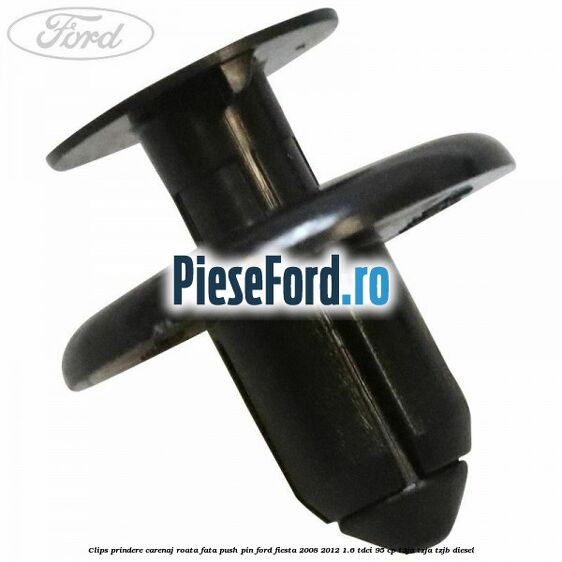 Clips prindere carenaj roata fata push pin Ford Fiesta 2008-2012 1.6 TDCi 95 cp T3JA, TZJA, TZJB diesel