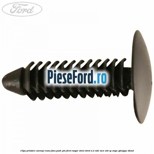 Clips prindere carenaj roata fata push pin Ford Ranger 2012-2015 2.2 TDCi 4x4 125 cp ENQW, GBVAJQW diesel