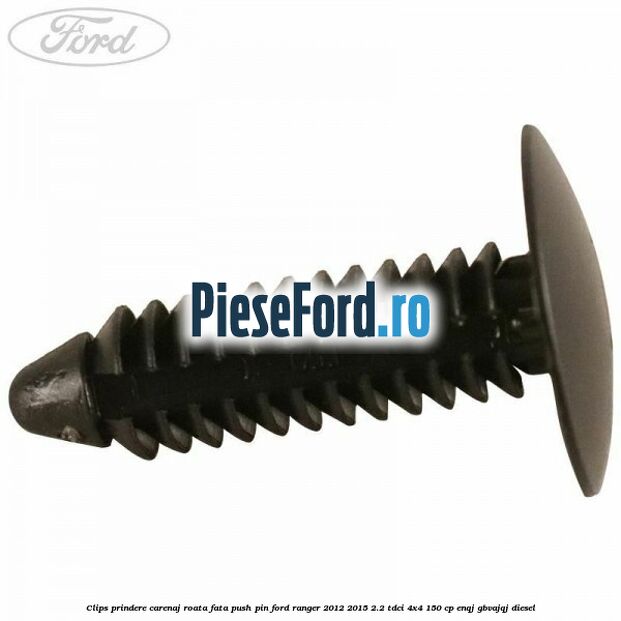 Clips prindere carenaj roata fata push pin Ford Ranger 2012-2015 2.2 TDCi 4x4 150 cp Clips prindere carenaj roata fata push pin Ford Ranger 2012-2015 2.2 TDCi 4x4 150 cp ENQJ, GBVAJQJ diesel