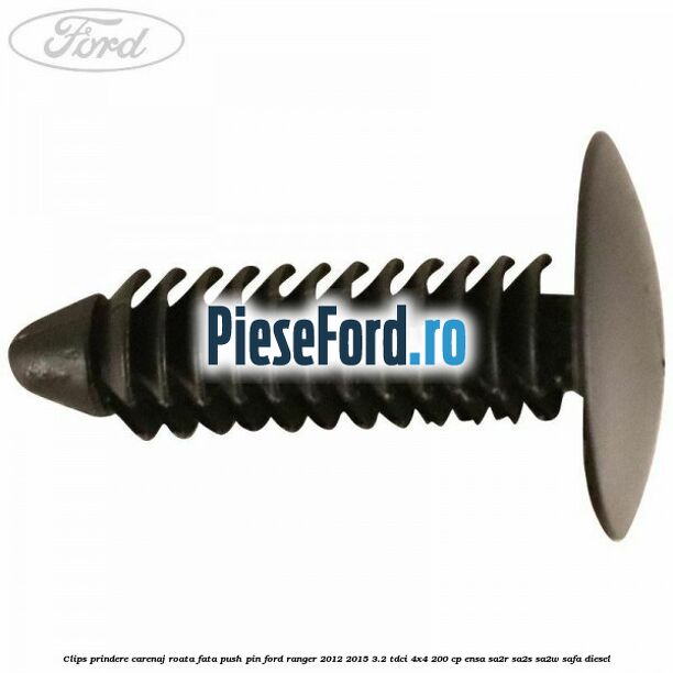 Clips prindere carenaj roata fata push pin Ford Ranger 2012-2015 3.2 TDCi 4x4 200 cp ENSA, SA2R, SA2S, SA2W, SAFA diesel