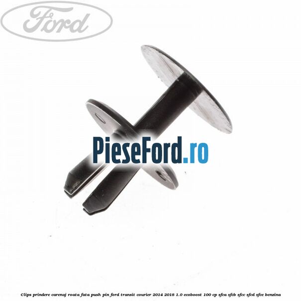 Clips prindere carenaj roata fata push pin Ford Transit Courier 2014-2018 1.0 EcoBoost 100 cp Clips prindere carenaj roata fata push pin Ford Transit Courier 2014-2018 1.0 EcoBoost 100 cp SFCA, SFCB, SFCC, SFCD, SFCE benzina