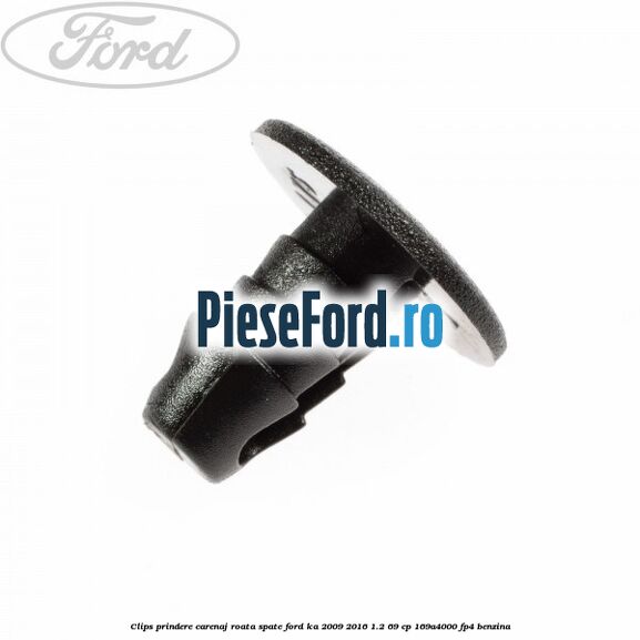 Clips prindere carenaj roata spate Ford Ka 2009-2016 1.2 69 cp 169A4000, FP4 benzina