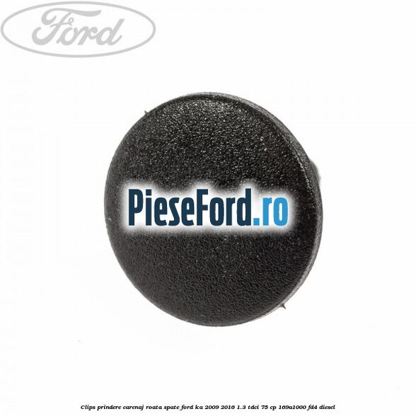 Clips prindere carenaj roata spate Ford Ka 2009-2016 1.3 TDCi 75 cp 169A1000, FD4 diesel