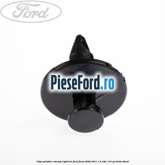 Clips prindere carenaj, tapiterie Ford Focus 2008-2011 1.8 TDCi 115 cp KKDA diesel