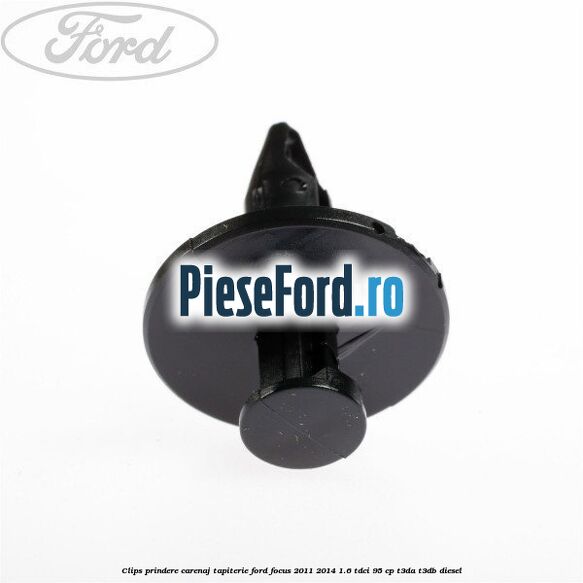 Clips prindere carenaj, tapiterie Ford Focus 2011-2014 1.6 TDCi 95 cp T3DA, T3DB diesel