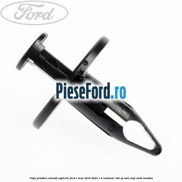 Clips prindere carenaj, tapiterie Ford S-Max 2015-2023 1.5 EcoBoost 160 cp Clips prindere carenaj, tapiterie Ford S-Max 2015-2023 1.5 EcoBoost 160 cp UNCI, UNCJ, UNCK benzina