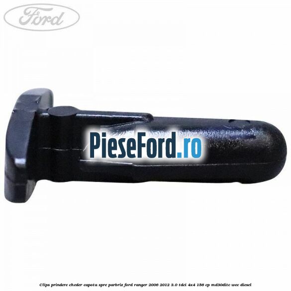 Clips prindere cheder capota spre parbriz Ford Ranger 2006-2012 3.0 TDCi 4x4 156 cp Clips prindere cheder capota spre parbriz Ford Ranger 2006-2012 3.0 TDCi 4x4 156 cp MD30DITC, WEC diesel