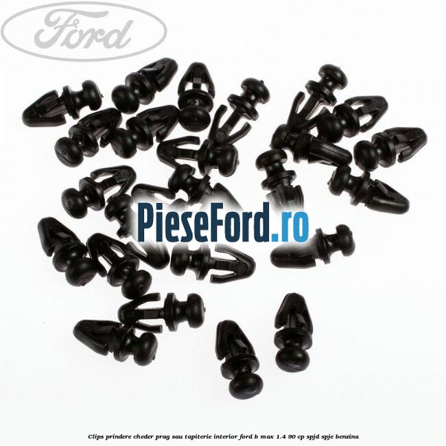 Clips prindere cheder prag sau tapiterie interior Ford B-Max 1.4 90 cp SPJD, SPJE benzina