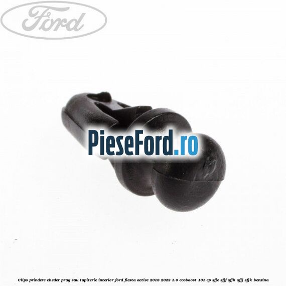 Clips prindere cheder prag sau tapiterie interior Ford Fiesta Active 2018-2023 1.0 EcoBoost 101 cp Clips prindere cheder prag sau tapiterie interior Ford Fiesta Active 2018-2023 1.0 EcoBoost 101 cp SFJE, SFJF, SFJH, SFJJ, SFJK benzina