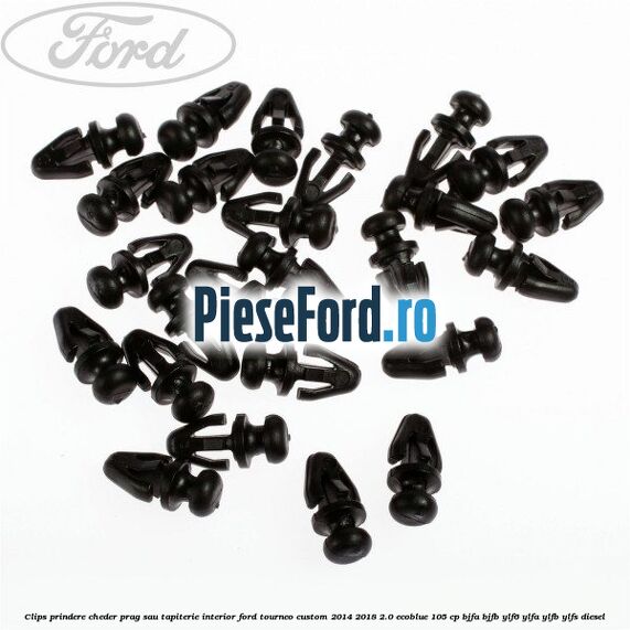 Clips prindere cheder prag sau tapiterie interior Ford Tourneo Custom 2014-2018 2.0 EcoBlue 105 cp BJFA, BJFB, YLF6, YLFA, YLFB, YLFS diesel