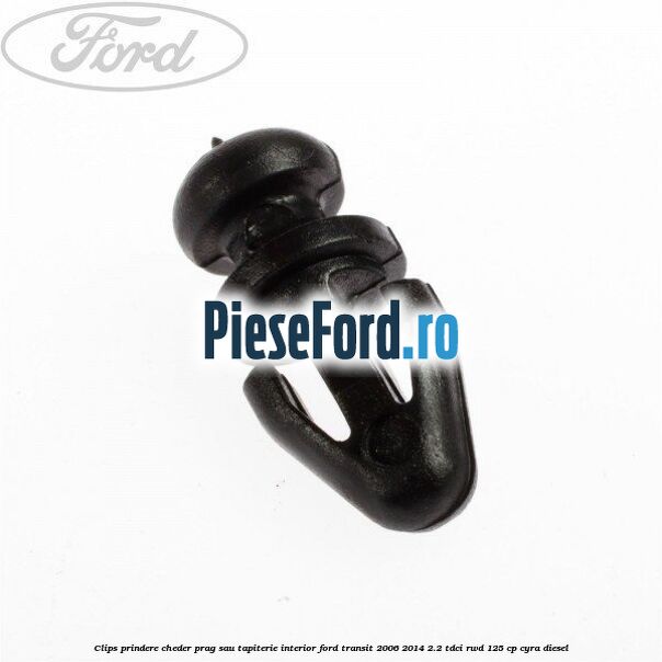 Clips prindere cheder prag sau tapiterie interior Ford Transit 2006-2014 2.2 TDCi RWD 125 cp