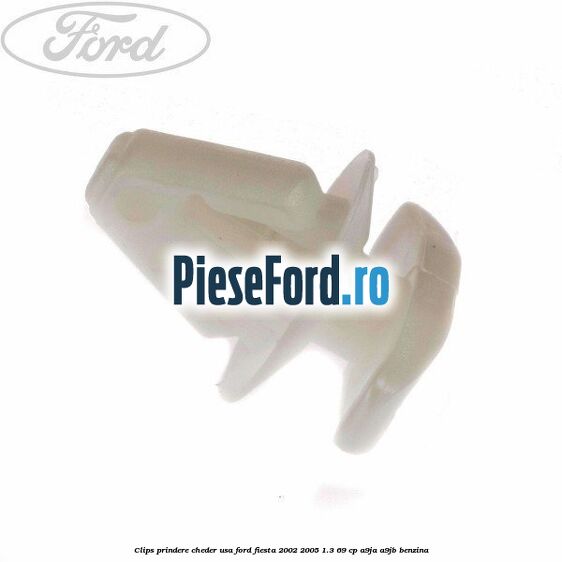 Clips prindere cheder usa Ford Fiesta 2002-2005 1.3 69 cp Clips prindere cheder usa Ford Fiesta 2002-2005 1.3 69 cp A9JA, A9JB benzina