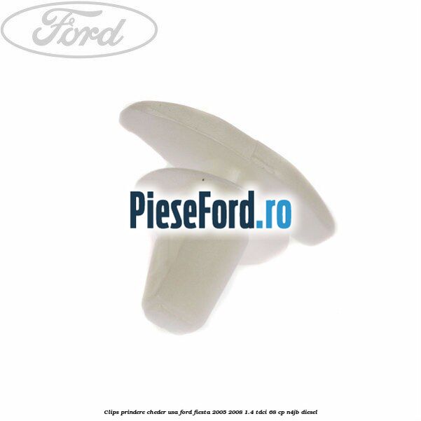 Clips prindere cheder usa Ford Fiesta 2005-2008 1.4 TDCi 68 cp N4JB diesel